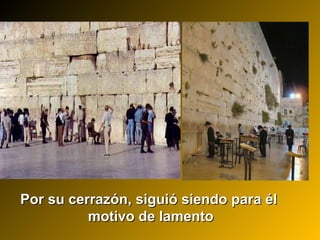 Por su cerrazón, siguió siendo para élPor su cerrazón, siguió siendo para él
motivo de lamentomotivo de lamento
 