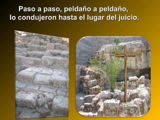 Paso a paso, peldaño a peldaño,Paso a paso, peldaño a peldaño,
lo condujeron hasta el lugar del juicio.lo condujeron hasta el lugar del juicio.
 