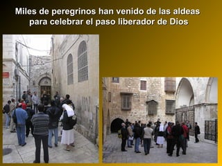 Miles de peregrinos han venido de las aldeasMiles de peregrinos han venido de las aldeas
para celebrar el paso liberador de Diospara celebrar el paso liberador de Dios
 