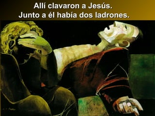 Allí clavaron a Jesús.Allí clavaron a Jesús.
Junto a él había dos ladrones.Junto a él había dos ladrones.
 