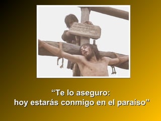 ““Te lo aseguro:Te lo aseguro:
hoy estarás conmigo en el paraíso”hoy estarás conmigo en el paraíso”
 