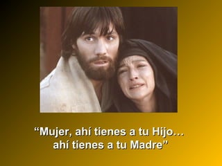 ““Mujer, ahí tienes a tu Hijo…Mujer, ahí tienes a tu Hijo…
ahí tienes a tu Madre”ahí tienes a tu Madre”
 