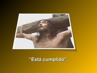 ““Está cumplido”.Está cumplido”.
 