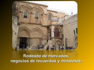 Rodeado de mercados,Rodeado de mercados,
negocios de recuerdos y minaretes.negocios de recuerdos y minaretes.
 