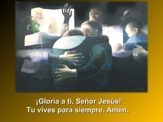 ¡Gloria a ti, Señor Jesús!¡Gloria a ti, Señor Jesús!
Tu vives para siempre. Amén.Tu vives para siempre. Amén.
 