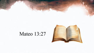 Mateo 13:27
 
