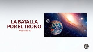 APOCALIPSIS 12
LABATALLA
PORELTRONO
 