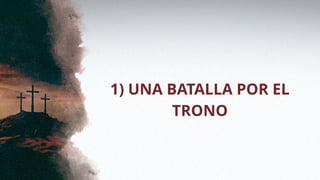 1) UNA BATALLA POR EL
TRONO
 