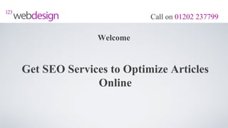 Call on 01202 237799

               Welcome


Get SEO Services to Optimize Articles
              Online
 