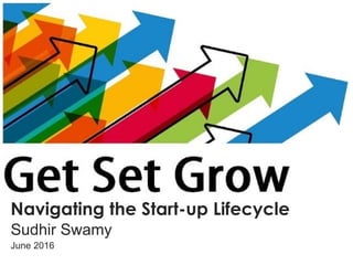 Navigating the Start-up Lifecycle
Sudhir Swamy
June 2016
 