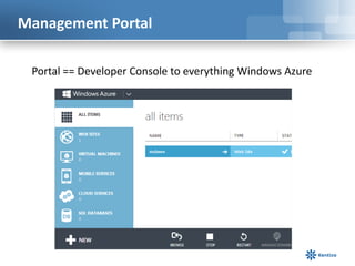 Management Portal
Portal == Developer Console to everything Windows Azure
 