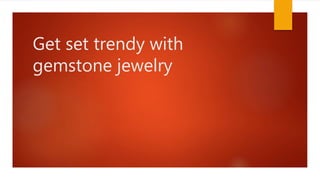 Get set trendy with
gemstone jewelry
 