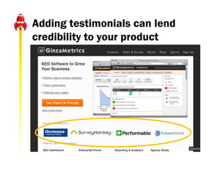 Adding testimonials can lend
credibility to your product
 