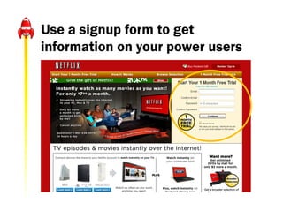 Use a signup form to get
information on your power users
 