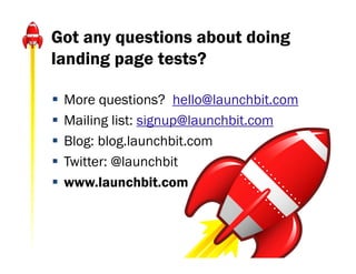 Got any questions about doing
landing page tests?

   More questions? hello@launchbit.com
   Mailing list: signup@launch...