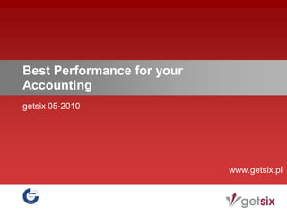 Best Performance for your
Accounting
getsix 05-2010




                            www.getsix.pl
 