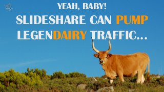 here’s your chance
SlideShare Traffic Case Study
From 0 to 243,000
Views in 30 Days
 