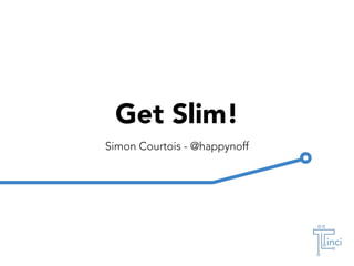Simon Courtois - @happynoff
Get Slim!
 