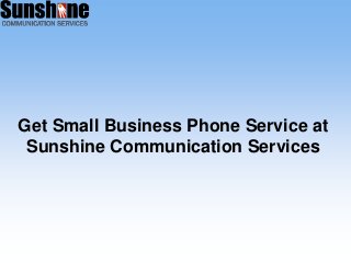 Get Small Business Phone Service at
Sunshine Communication Services
 