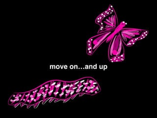 move on…and up
 