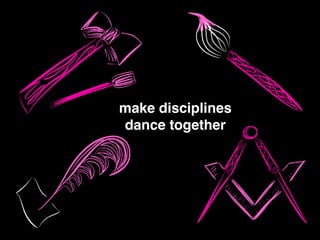 make disciplines!
dance together
 
