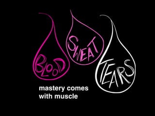 !
mastery comes !
with muscle
 