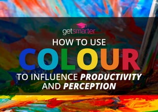 HOW TO USE
COLOURTO INFLUENCE PRODUCTIVITY
AND PERCEPTION
 