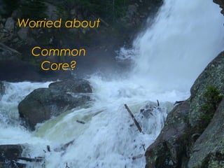 Worried about
Common
Core?
 