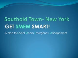 Southold Town- New York GET SMEM SMART! A plea forSocial Media Emergency Management 