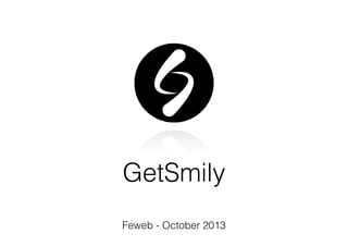 GetSmily
Feweb - October 2013

 