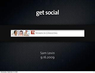 get social




                                 Sam Levin
                                 9.16.2009



Wednesday, September 16, 2009                1
 