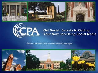 Get Social: Secrets to Getting Your Next Job Using Social Media   Sara Lockhart,  OSCPA Membership Manager Get Social: Secrets to Getting Your Next Job Using Social Media   Sara Lockhart,  OSCPA Membership Manager 