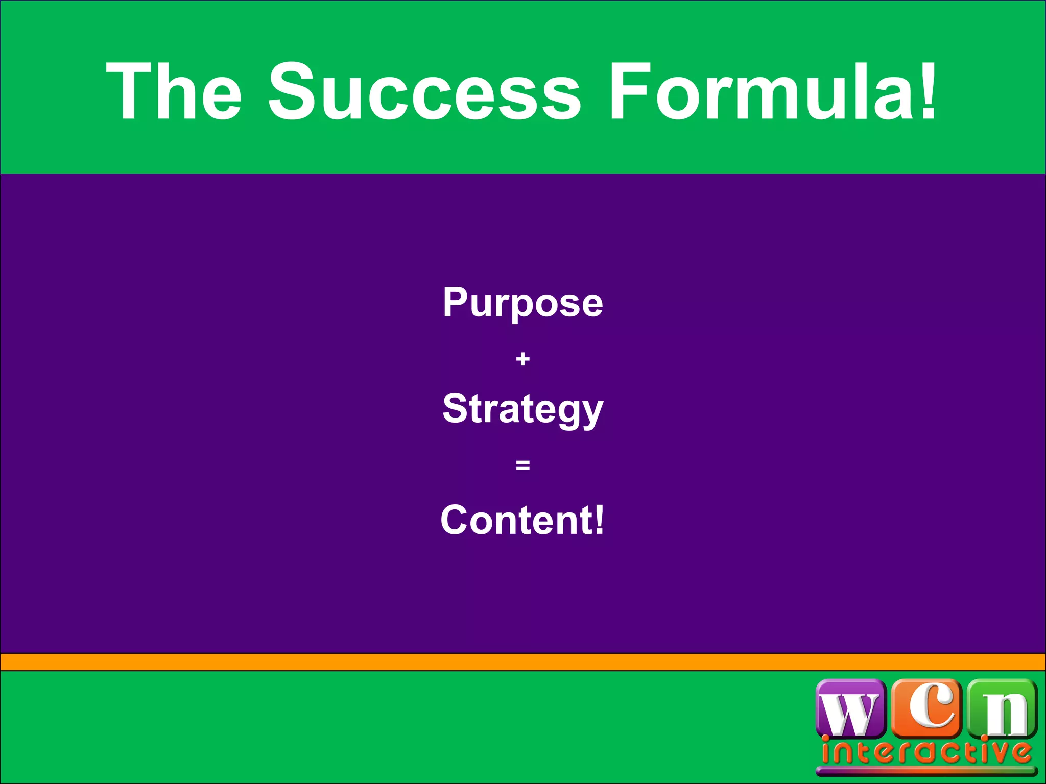 The Success Formula! Purpose Strategy Content! + = 