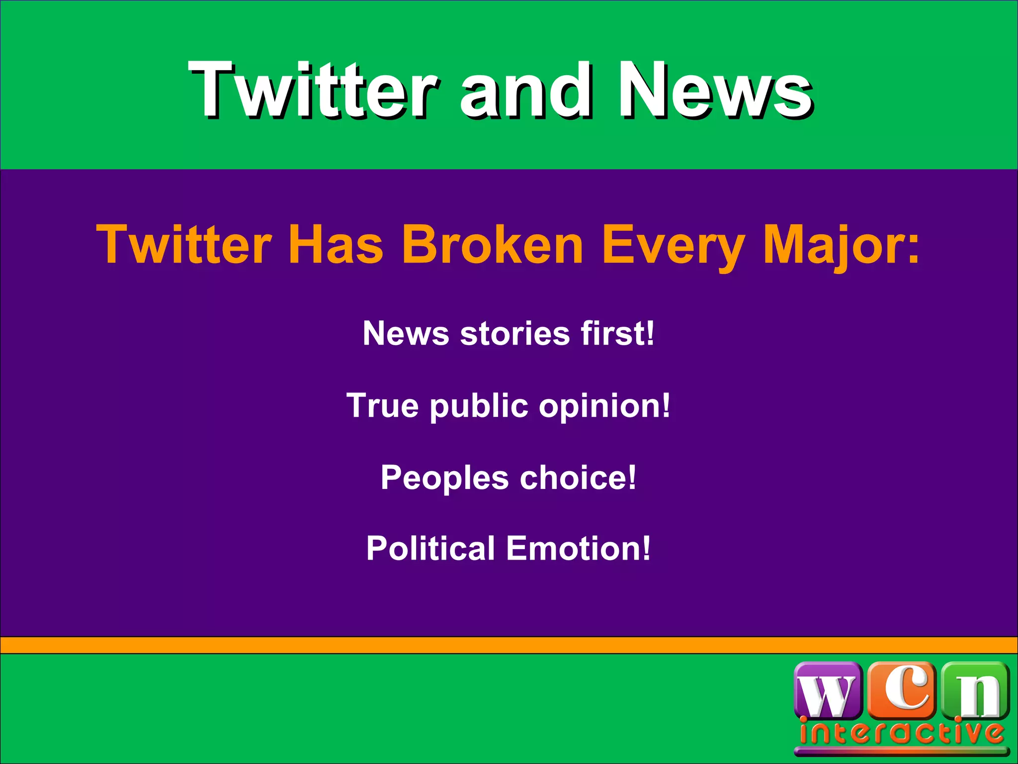 Twitter and News Twitter Has Broken Every Major: News stories first! Political Emotion! True public opinion! Peoples choice! 