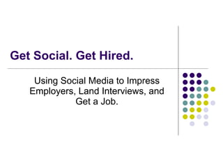 Get Social. Get Hired. Using Social Media to Impress Employers, Land Interviews, and Get a Job. 