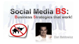 Social Media BS: Business Strategies that work! Dan Beldowicz 