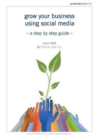 getsocialmedia.net




grow your business
using social media
– a step by step guide –

               JuLY 2009
          ...