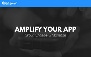 Grow, Engage & Monetize
AMPLIFY YOUR APP
 