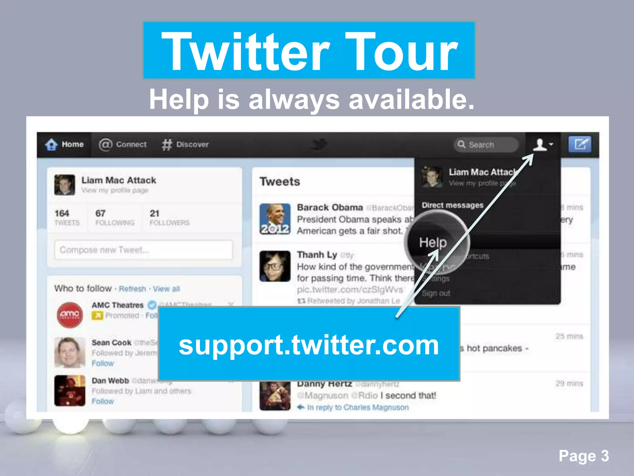 Twitter Tour
Twitter Tour
Help is always available.




  support.twitter.com


      Powerpoint Templates
                             Page 3
 