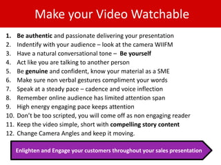 Make your Video Watchable
1.    Be authentic and passionate delivering your presentation
2.    Indentify with your audienc...