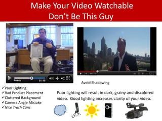 Make Your Video Watchable
                  Don’t Be This Guy




                                       Avoid Shadowing
...