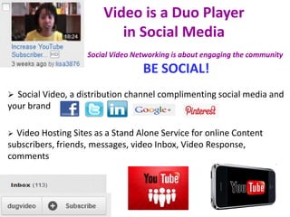 Video is a Duo Player
                           in Social Media
                    Social Video Networking is about enga...
