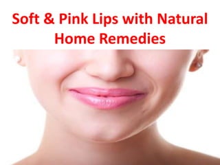 Soft & Pink Lips with Natural
Home Remedies
 