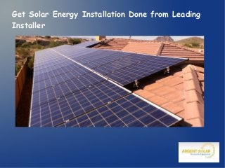 Get Solar Energy Installation Done from Leading
Installer
 