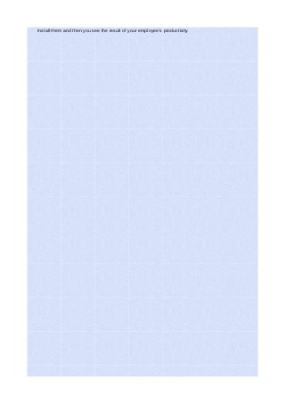 install them and then you see the result of your employee’s productivity.
 