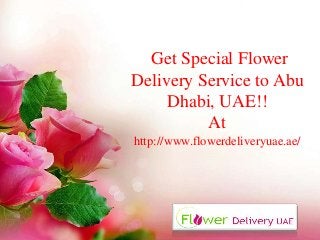 Get Special Flower
Delivery Service to Abu
Dhabi, UAE!!
At
http://www.flowerdeliveryuae.ae/
 