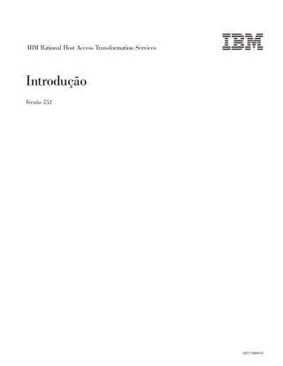 IBM Rational Host Access Transformation Services
Introdução
Versão 7.5.1
G517-9394-01
 
