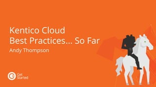 Kentico Cloud
Best Practices
Andy Thompson
... So Far
 