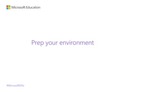 #MicrosoftEDU
Prep your environment
 