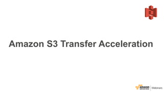 What is Amazon S3 Transfer Acceleration…
Network and Protocol Based Data Transfer Service
Acceleration of Data Ingress / E...